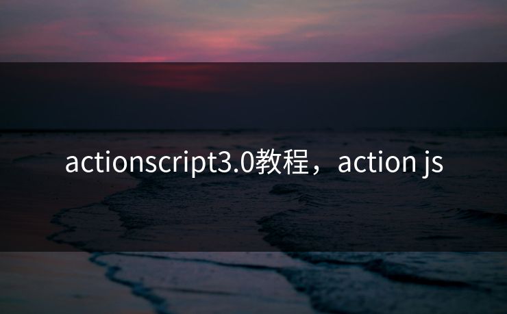 actionscript3.0教程,action js actionscript3.0教程,action js