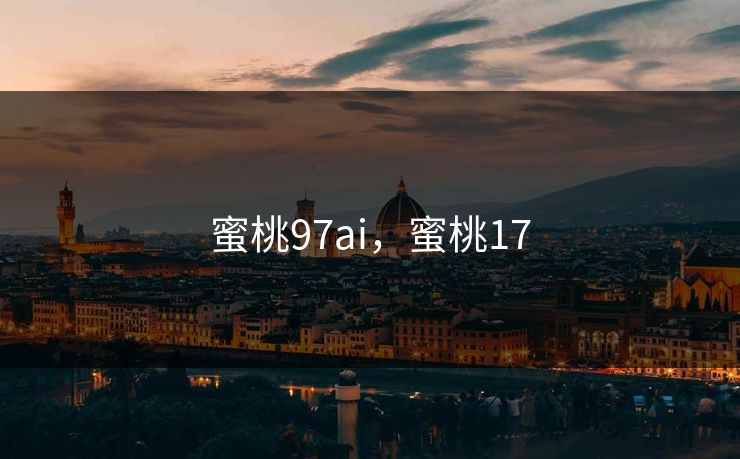 蜜桃97ai，蜜桃17